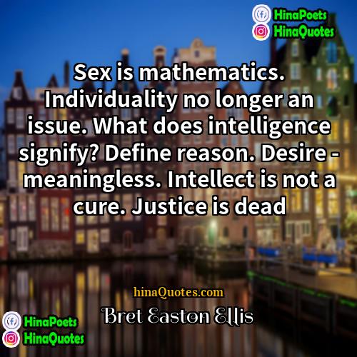 Bret Easton Ellis Quotes | Sex is mathematics. Individuality no longer an